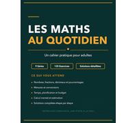 Maths du Quotidien pour Adultes: Un Cahier Pratique avec 135 Exercices et Solutions pour Retrouver Confiance en Calcul