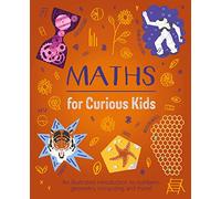 Maths for Curious Kids: An Illustrated Introduction to Numbers, Geometry, Computing, and More!
