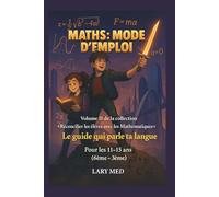 MATHS : Mode d'emploi: Le guide qui parle ta langue (Collection « Réconcilier les élèves avec les Mathématiques »)