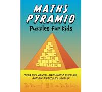 Maths Pyramid Puzzles for Kids: Over 150 mental arithmetic puzzles and six difficulty levels!