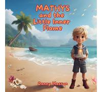 MATHYS and the Little Inner Flame: A tale of quantum creation to awaken the imagination of children. (Danny's luminous tales - Bedtime stories)
