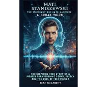 Mati Staniszewski: The Visionary Who Gave Machines a Human Voice: The inspiring true story of a pioneer transforming sound, speech and the soul of technology
