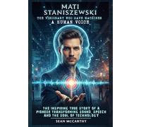 Mati Staniszewski: The Visionary Who Gave Machines a Human Voice: The inspiring true story of a pioneer transforming sound, speech and the soul of technology
