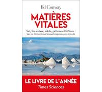 Matières vitales: Sable, sel, fer, cuivre, pétrole et lithium : les six éléments sur lesquels repose notre monde