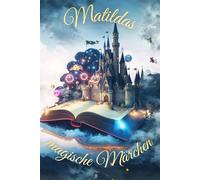 Matildas magische Märchen: 15 moderne Märchen - mit bunten Illustrationen, Quizfragen, Kreativideen & Ausmalbildern zum Vorlesen in Kindergarten, Vorschule & Grundschule für Kinder von 4-10 Jahren“