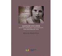Matilde Escuder. Maestra libertaria y racionalista. Una historia de vida: 10 (Fundació Càtedra Enric Soler i Godes)