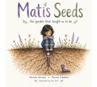 Mati's Seeds - The Garden That Taught Us to Be: Book One in the Mati collection: the seeds we plant with the words ‘I am.’