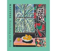 Matisse. Einladung zur Reise. Der große Ausstellungskatalog zur Henri Matisse Retrospektive der Fondation Beyeler in Basel. Meisterwerke der Moderne. Fauvismus