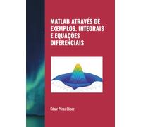 MATLAB ATRAVÉS DE EXEMPLOS. INTEGRAIS E EQUAÇÕES DIFERENCIAIS