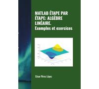 MATLAB ÉTAPE PAR ÉTAPE: ALGÈBRE LINÉAIRE. Exemples et exercices