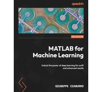 MATLAB for Machine Learning: Unlock the power of deep learning for swift and enhanced results