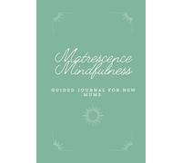 Matrescence Mindfulness - Guided Journal for New Mums: Daily Mindful Reflections for New Mums: Track Your Journey, Prioritize Self-Care, and Create ... The Perfect Baby Shower Gift for Mums.