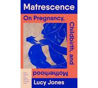 Matrescence: On Pregnancy, Childbirth, and Motherhood