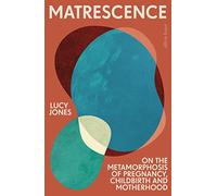 Matrescence: On the Metamorphosis of Pregnancy, Childbirth and Motherhood