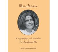 Matri Darshan. Un viaggio fotografico con la Madre Beata Sri Anandamayi Ma. Ediz. illustrata (Luci dall'est)