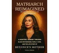 MATRIARCH REIMAGINED: The Memoir and Legacy of Tina Knowles: A Heartfelt Journey Through Black Motherhood, Family, Fame, and the Life Story of Beyoncé’s Mother