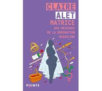Matrice : aux origines de la domination masculine (Points Féministe)