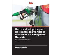 Matrice d'adoption par les clients des véhicules économes en énergie en Malaisie: Afin d'accélérer l'adoption