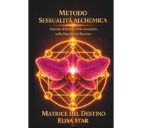 Matrice del Destino: Metodo Sessualità Alchemica nella Matrice del Destino (Numerologia e Matrice del Destino)