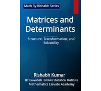 Matrices and Determinants: Structure, Transformation, and Solvability (Math By Rishabh Series - Algebra)