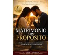 Matrimonio con Propósito: 30 días para restaurar, fortalecer y bendecir tu relación con Dios