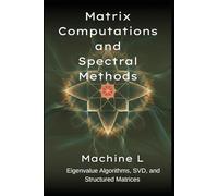 Matrix Computations and Spectral Methods: Eigenvalue Algorithms (QR/Lanczos), SVD (PCA/Low-Rank Approximations), and Structured Matrices ... Series 2025 : From Equations to Simulations)