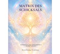 Matrix des Schicksals: Lernen Sie, Ihre persönliche Matrix zu berechnen und zu deuten, Ihre Vergangenheit zu verstehen und Ihre Lebensaufgabe zu finden (Die Reihe „Matrix des Schicksals“)