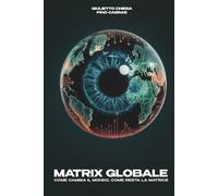MATRIX GLOBALE: COME CAMBIA IL MONDO, COME RESTA LA MATRICE