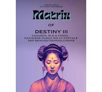Matrix of Destiny III: Chakren, Öle & Codes - Navigiere durch die 10 Portale der Bewusstseinsalchemie