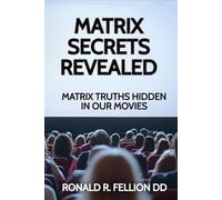 MATRIX SECRETS REVEALED: MATRIX TRUTHS HIDDEN IN OUR MOVIES