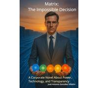 Matrix: The Impossible Decision: A Corporate Novel About Power, Technology, and Transparency