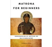 Matrona for Beginners: Understanding Her Life, Asceticism, and Role in Church History (EARLY CHURCH WOMEN: Martyrs, Desert Mothers & Leaders)