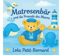 Matrosenbär und die Freunde des Meeres - Bilderbuch für Kinder ab 3 Jahren über Mut, Freundschaft und Abenteuer: Liebevoll illustriertes Vorlesebuch ... - mit Wal, Oktopus und vielen Meeresfreunden