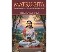 MATRUGITA: SRIMAD BHAGAVAD GITA FOR THE MOTHERS
