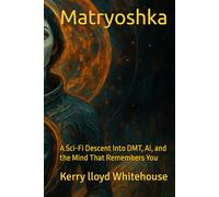 Matryoshka: A Sci-Fi Descent Into DMT, AI, and the Mind That Remembers You