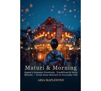 Matsuri & Mornings: Japan’s Summer Festivals, Traditions & Daily Rituals - From Gion Matsuri to Everyday Life: 2 (Summer Souls of Japan)