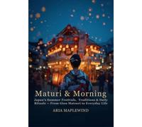 Matsuri & Mornings: Japan’s Summer Festivals, Traditions & Daily Rituals - From Gion Matsuri to Everyday Life (Summer Souls of Japan)