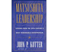 Matsushita Leadership: Lessons from the 20th Century’s Most Remarkable Entrepreneur