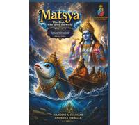 Matsya: The Fish Who Saved the World: Book 1 of 10: Discover the First Avatar of Lord Vishnu Through an Exciting Story of Faith, Dharma and Divine ... Harmony, Peace & Prosperity in Your Life)