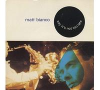 Matt Bianco - Say It's Not Too Late