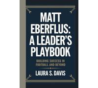 MATT EBERFLUS: A LEADER'S PLAYBOOK: BUILDING SUCCESS IN FOOTBALL AND BEYOND