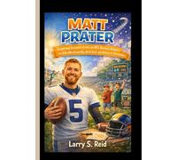 MATT PRATER: Inspiring Lessons from an NFL Record Holder for Kids Who Dream Big, Work Hard, and Believe in Themselves.