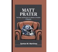 MATT PRATER: The Power and Precision of a Lifetime in Football-A Biography