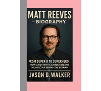 Matt Reeves - Biography: From Super 8 to Superhero-How a Boy with a Camera Became the Director Behind The Batman
