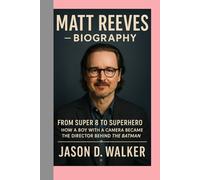 Matt Reeves - Biography: From Super 8 to Superhero-How a Boy with a Camera Became the Director Behind The Batman