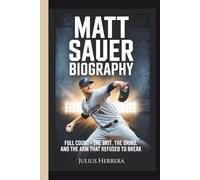 MATT SAUER BIOGRAPHY: Full Count - The Grit, the Grind, and the Arm That Refused to Break