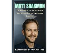 MATT SHAKMAN: The Biography of the Boy Actor Who Became Marvel’s Visionary Director