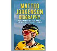 Matteo Jorgenson Biography: From Idaho to the Tour de France - The Rise of America's Cycling Prodigy (Rich and Famous Biography)