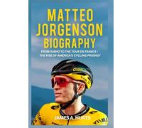 Matteo Jorgenson Biography: From Idaho to the Tour de France - The Rise of America's Cycling Prodigy (Rich and Famous Biography)