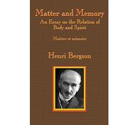 Matter and Memory: An Essay on the Relation of Body and Spirit
